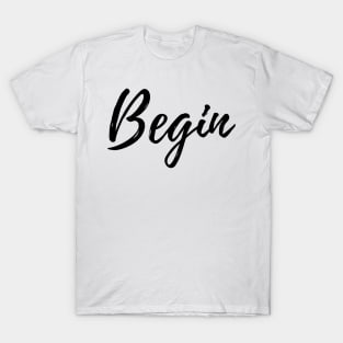 Begin - Motivational Affirmation Mantra T-Shirt